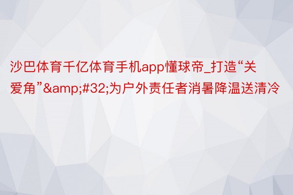 沙巴体育千亿体育手机app懂球帝_打造“关爱角”&#32;为户外责任者消暑降温送清冷