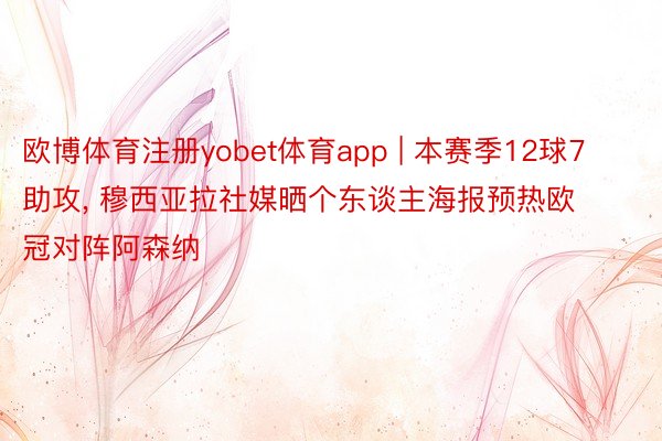 欧博体育注册yobet体育app | 本赛季12球7助攻, 穆西亚拉社媒晒个东谈主海报预热欧冠对阵阿森纳