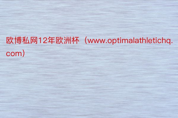 欧博私网12年欧洲杯（www.optimalathletichq.com）