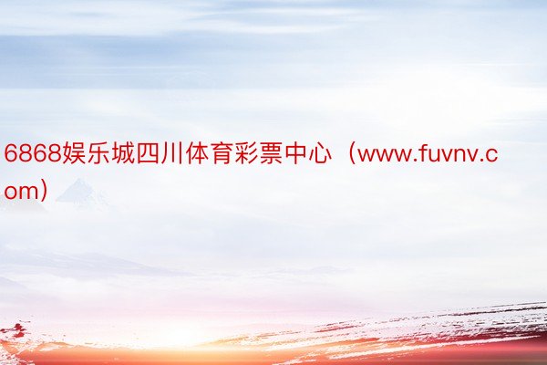 6868娱乐城四川体育彩票中心（www.fuvnv.com）