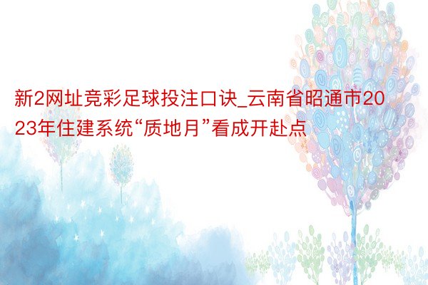 新2网址竞彩足球投注口诀_云南省昭通市2023年住建系统“质地月”看成开赴点