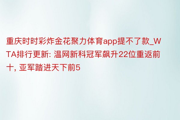 重庆时时彩炸金花聚力体育app提不了款_WTA排行更新: 温网新科冠军飙升22位重返前十, 亚军踏进天下前5